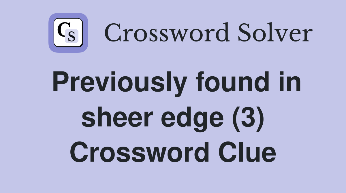 Previously found in sheer edge (3) Crossword Clue