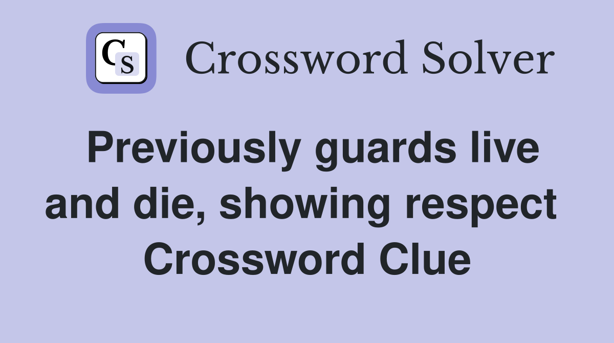Previously guards live and die, showing respect  Crossword Clue