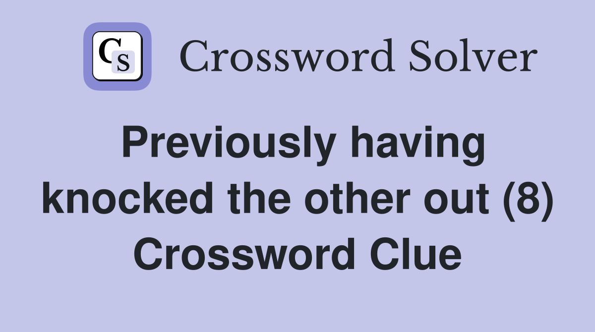 Previously having knocked the other out (8) Crossword Clue