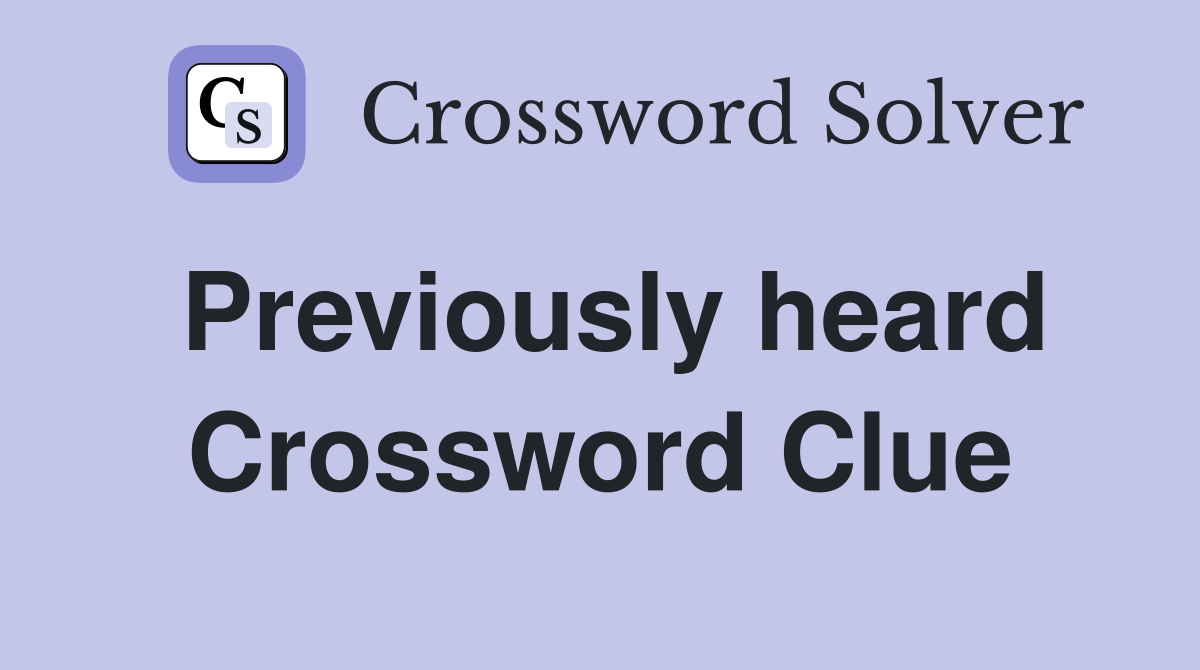 Previously heard Crossword Clue