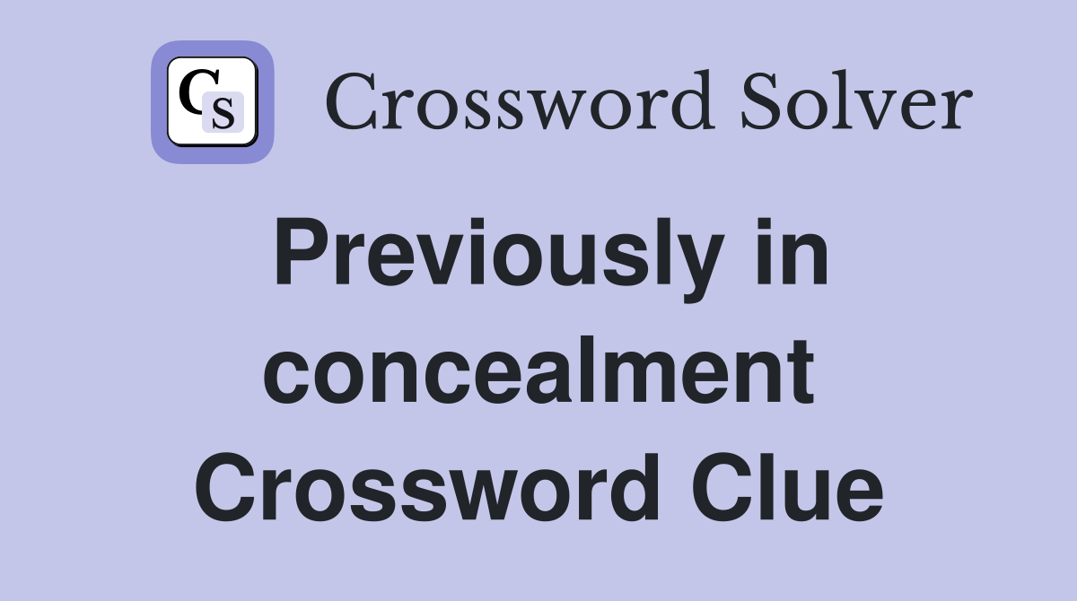 Previously in concealment Crossword Clue