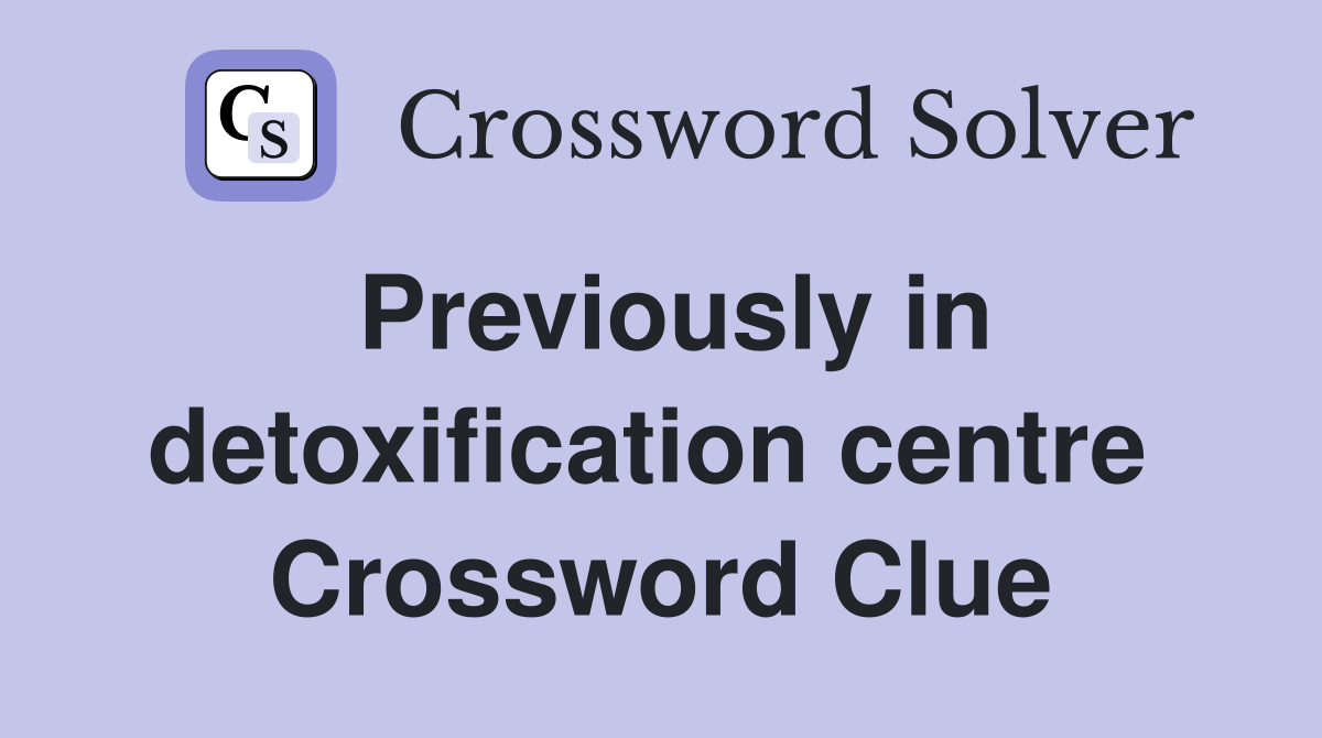 Previously in detoxification centre  Crossword Clue