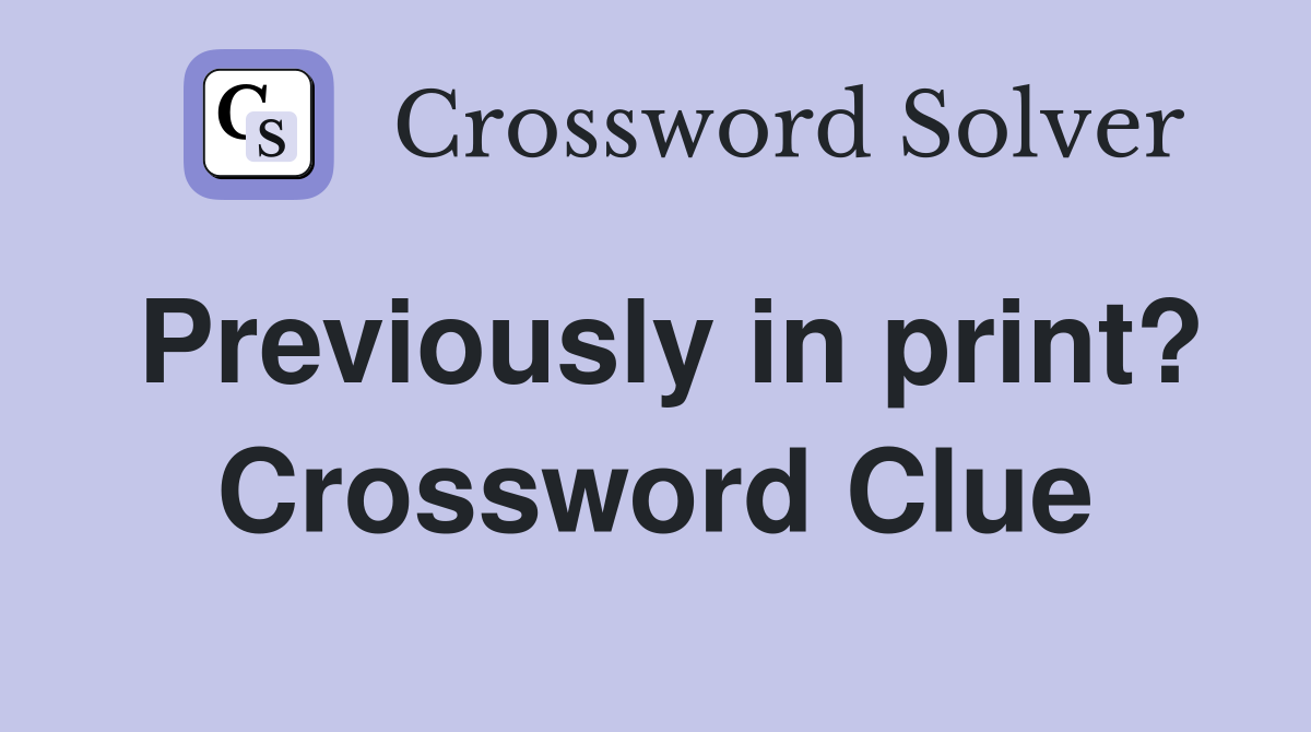 Previously in print? Crossword Clue