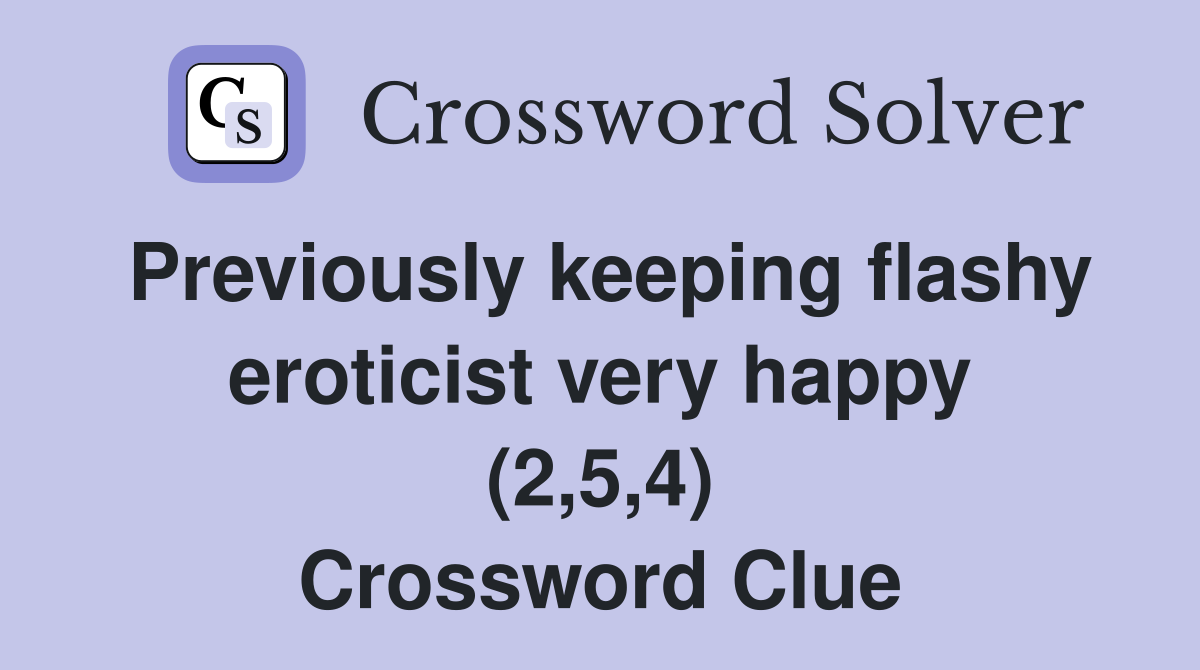 Previously keeping flashy eroticist very happy (2,5,4) Crossword Clue
