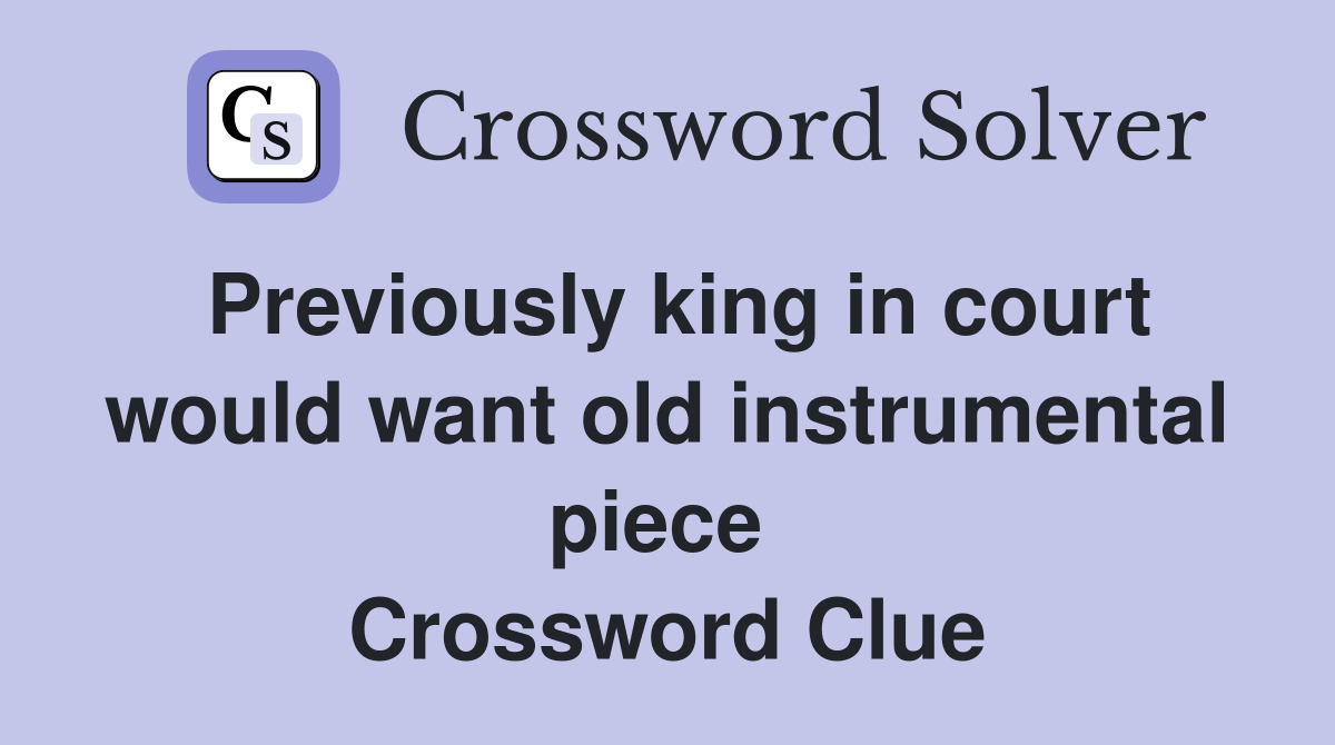 Previously king in court would want old instrumental piece  Crossword Clue