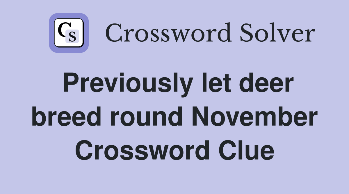 Previously let deer breed round November Crossword Clue