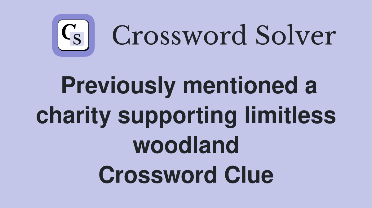 Previously mentioned a charity supporting limitless woodland Crossword Clue