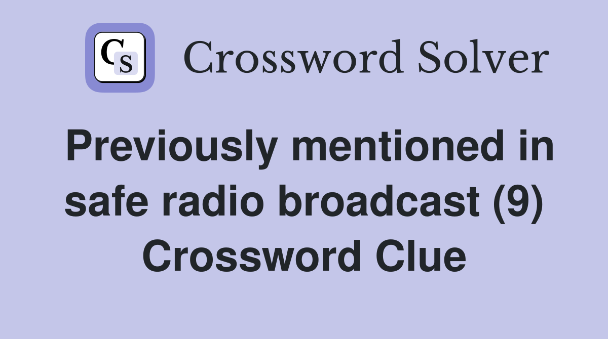 Previously mentioned in safe radio broadcast (9) Crossword Clue