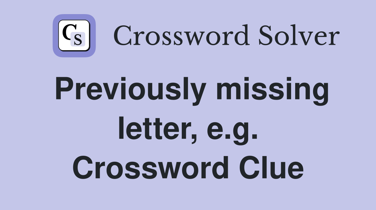 Previously missing letter, e.g. Crossword Clue