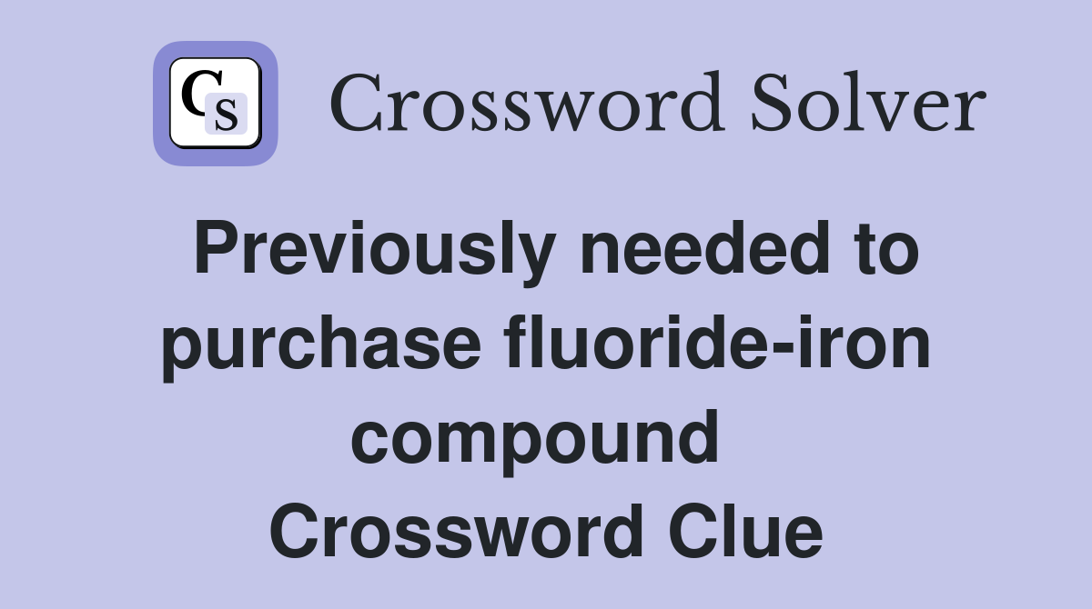 Previously needed to purchase fluoride-iron compound  Crossword Clue