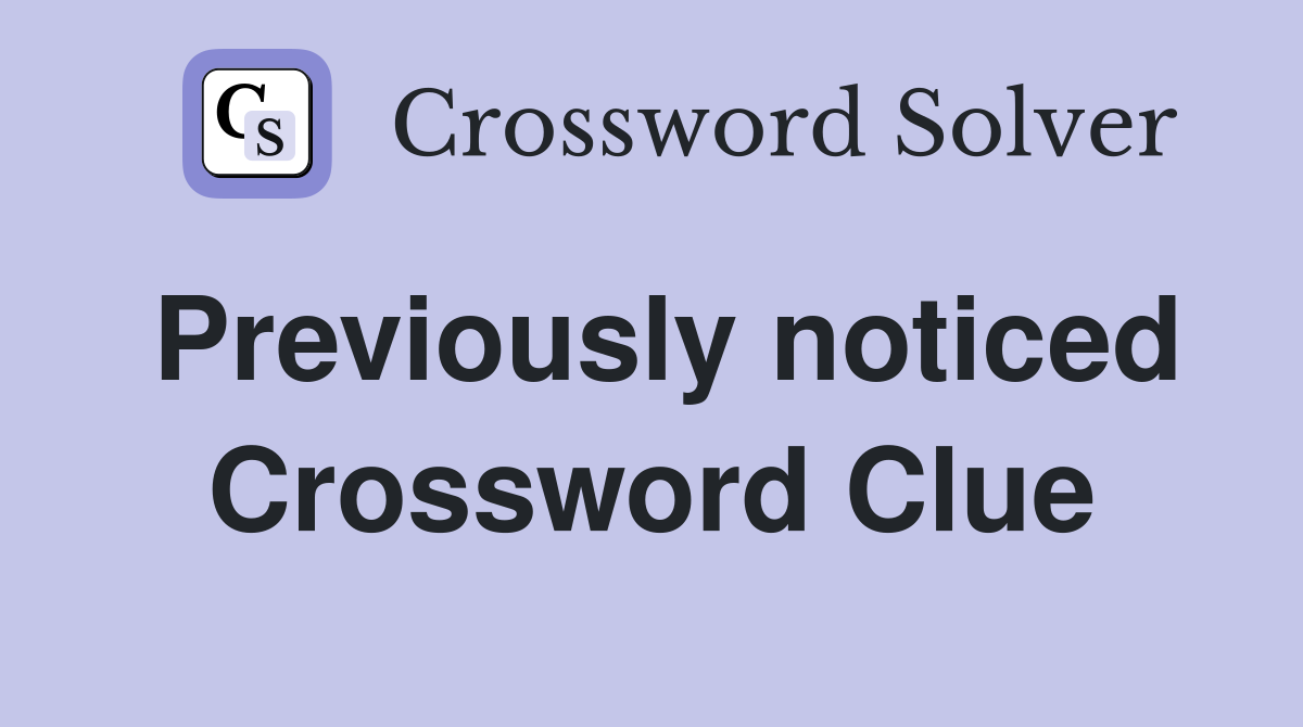 Previously noticed Crossword Clue