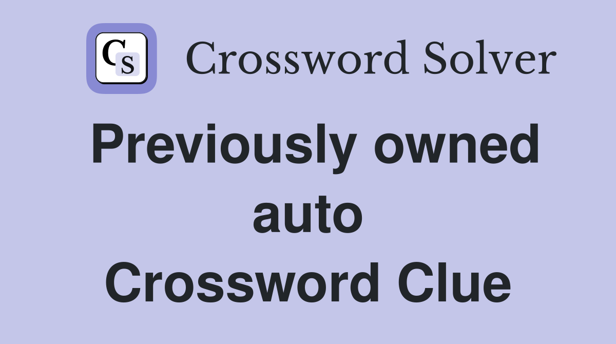 Previously owned auto Crossword Clue