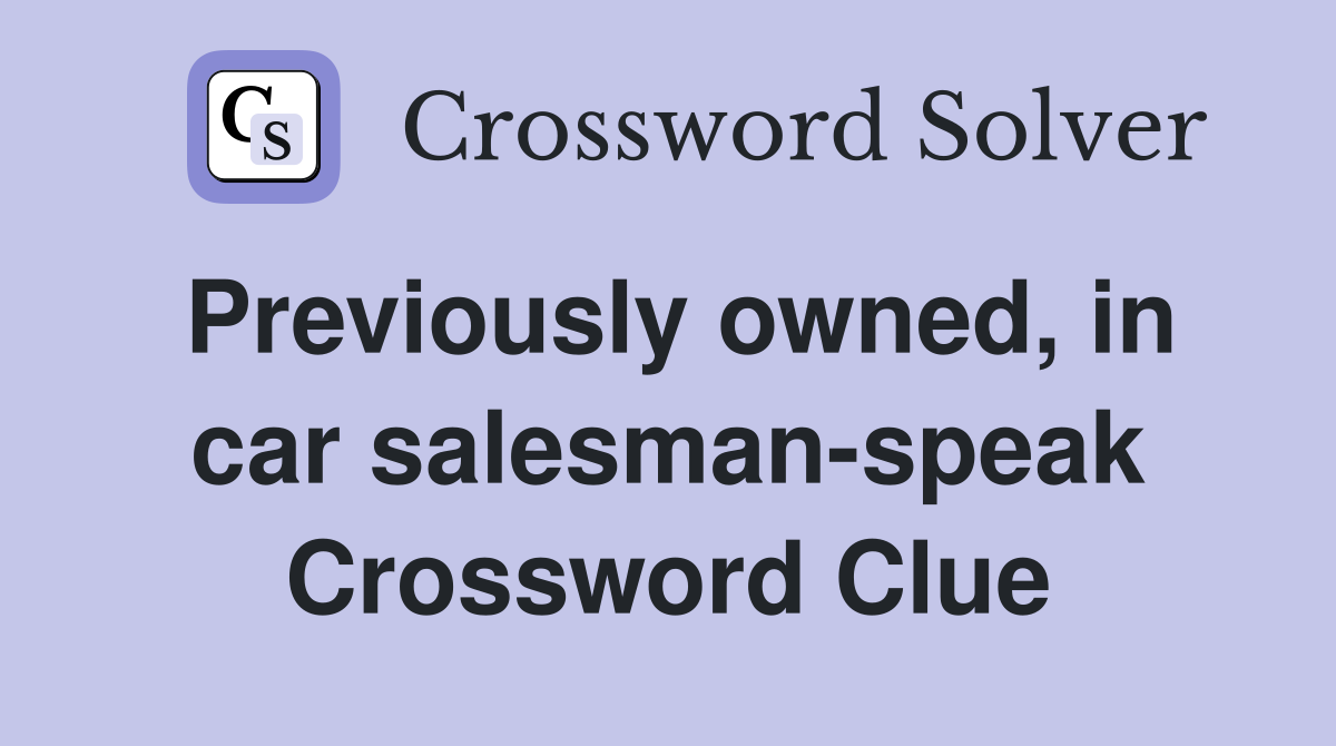 Previously owned, in car salesman-speak Crossword Clue