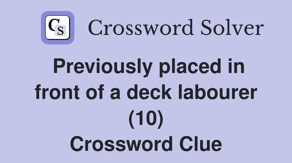 Previously placed in front of a deck labourer (10) Crossword Clue
