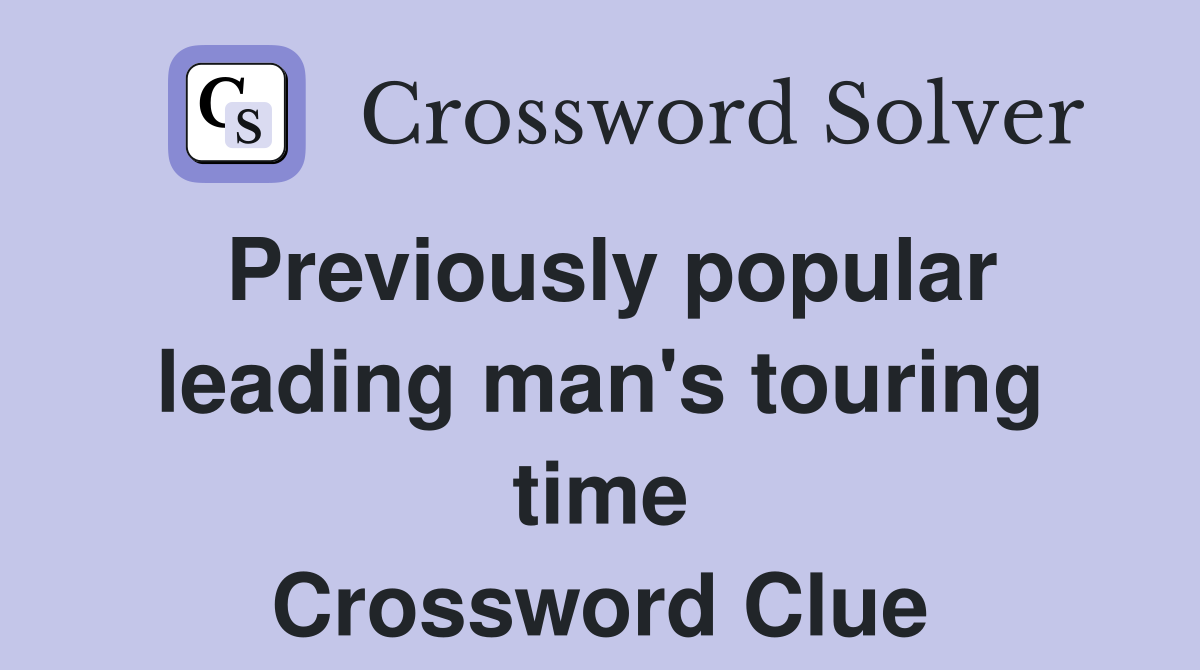 Previously popular leading man's touring time Crossword Clue