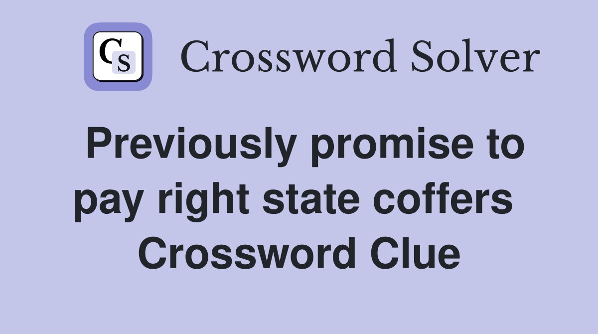 Previously promise to pay right state coffers  Crossword Clue