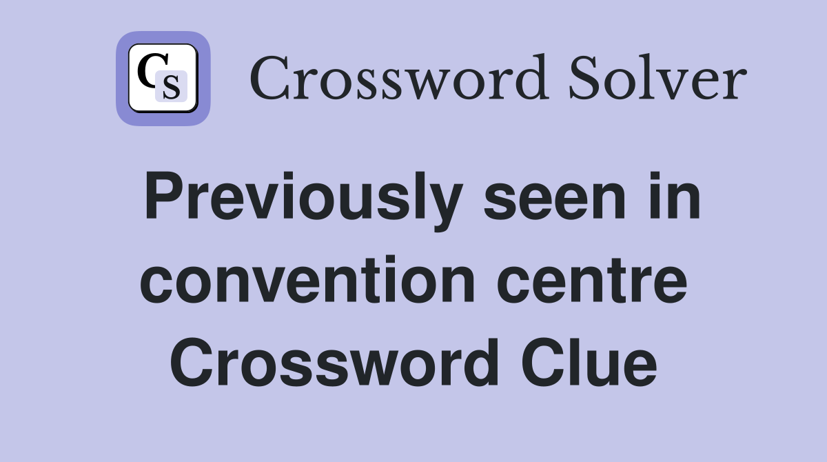 Previously seen in convention centre Crossword Clue