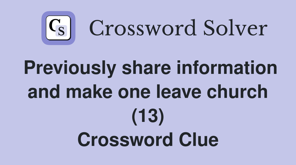 Previously share information and make one leave church (13) Crossword Clue