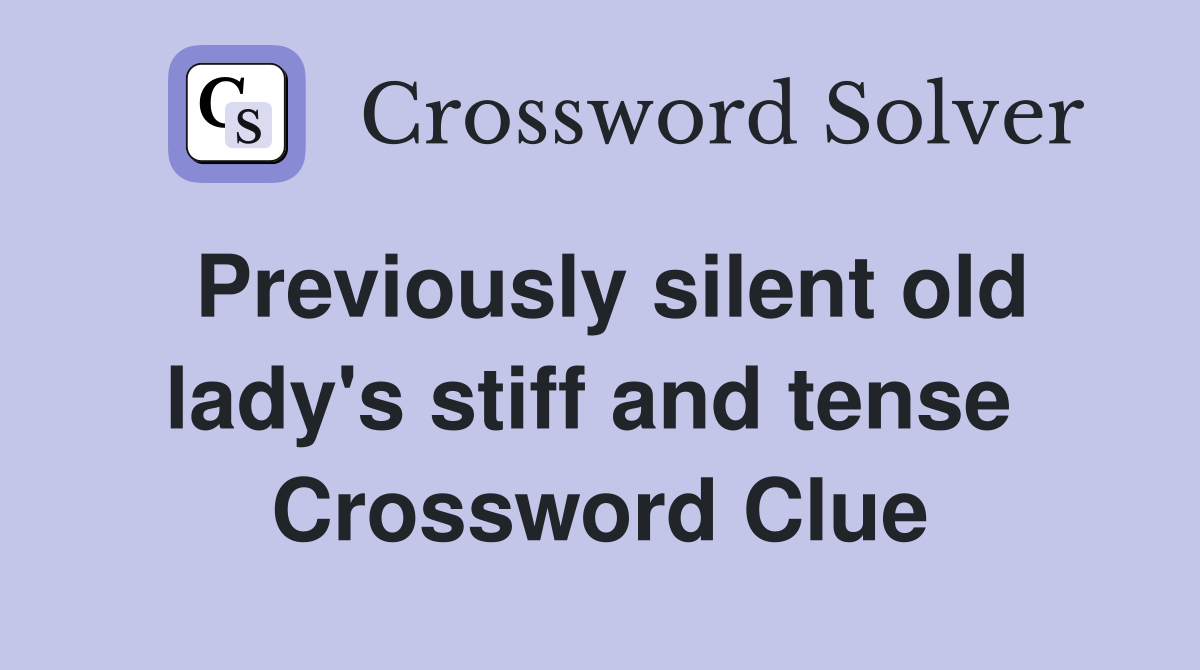 Previously silent old lady's stiff and tense  Crossword Clue