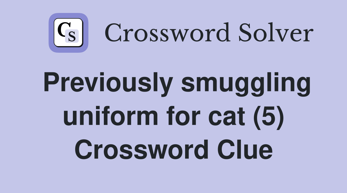 Previously smuggling uniform for cat (5) Crossword Clue