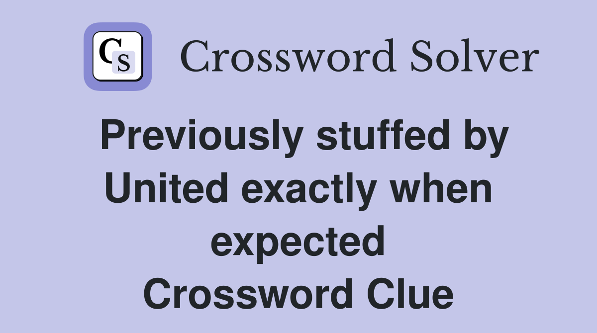 Previously stuffed by United exactly when expected Crossword Clue