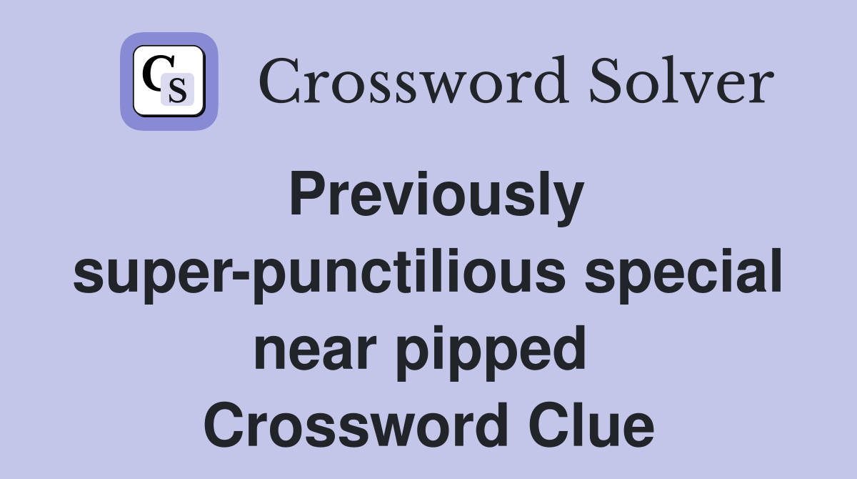 Previously super-punctilious special near pipped  Crossword Clue