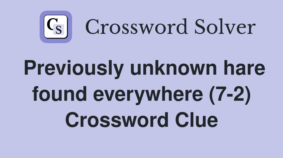 Previously unknown hare found everywhere (7-2) Crossword Clue