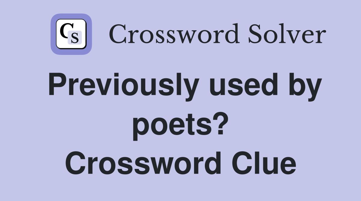 Previously used by poets? Crossword Clue