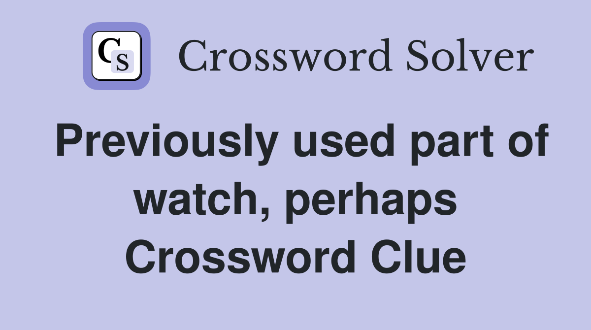 Previously used part of watch, perhaps Crossword Clue