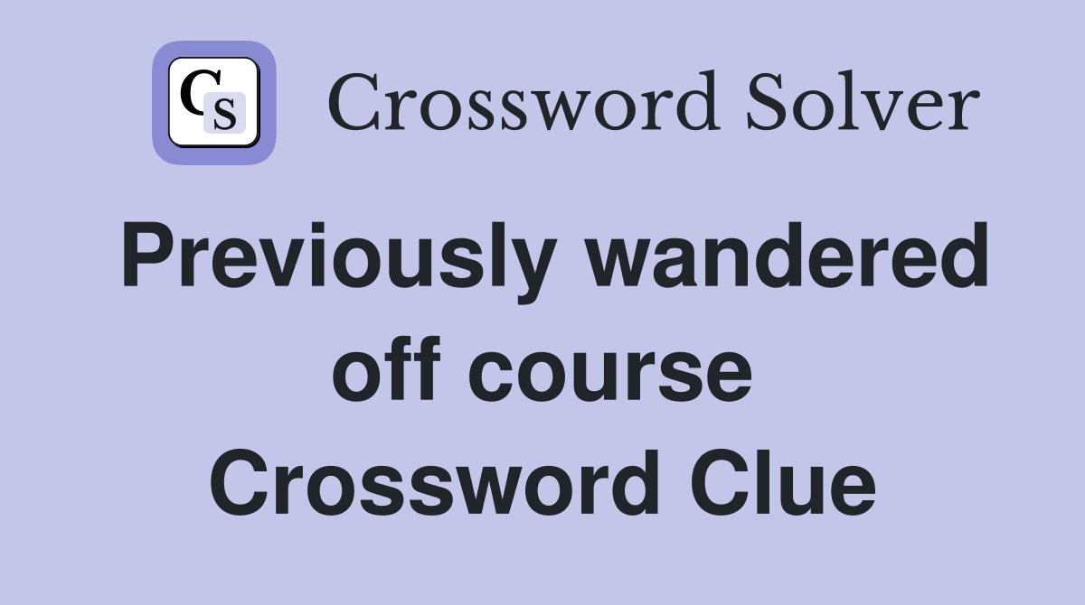 Previously wandered off course Crossword Clue
