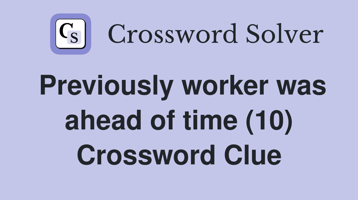 Previously worker was ahead of time (10) Crossword Clue