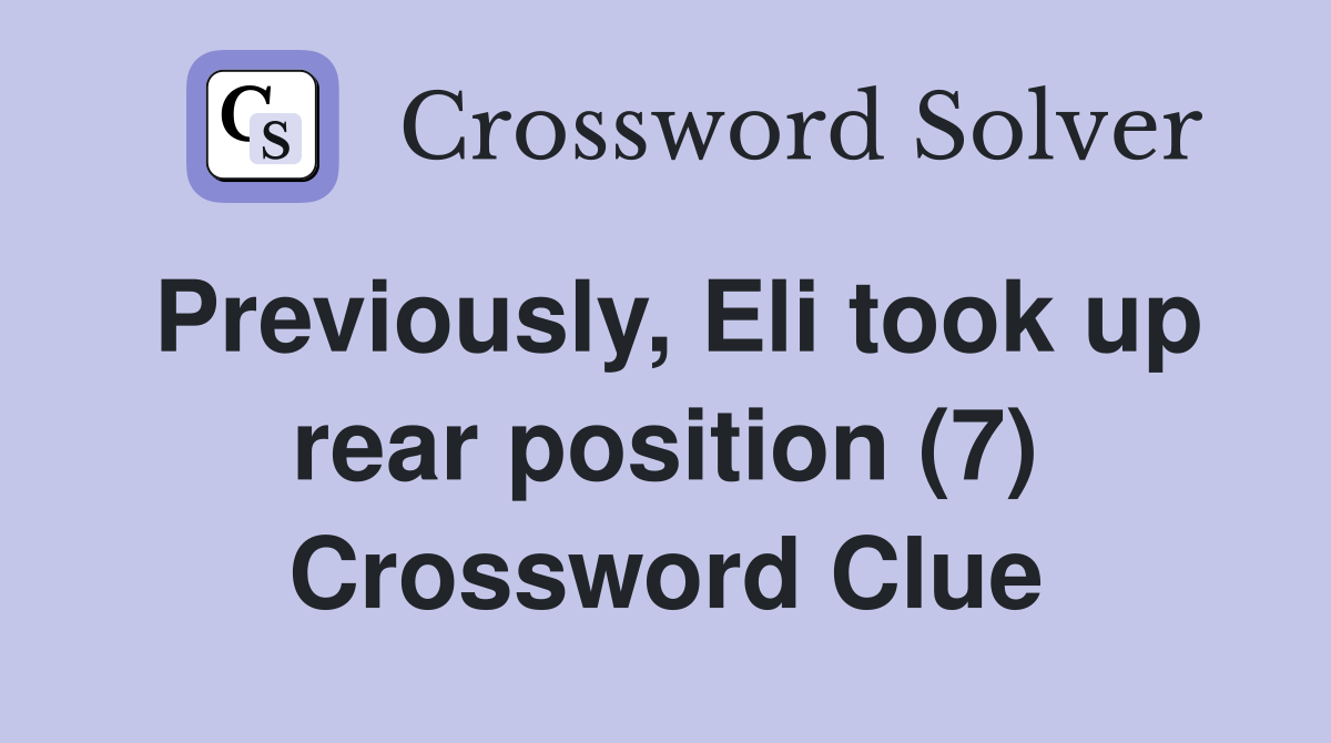 Previously, Eli took up rear position (7) Crossword Clue