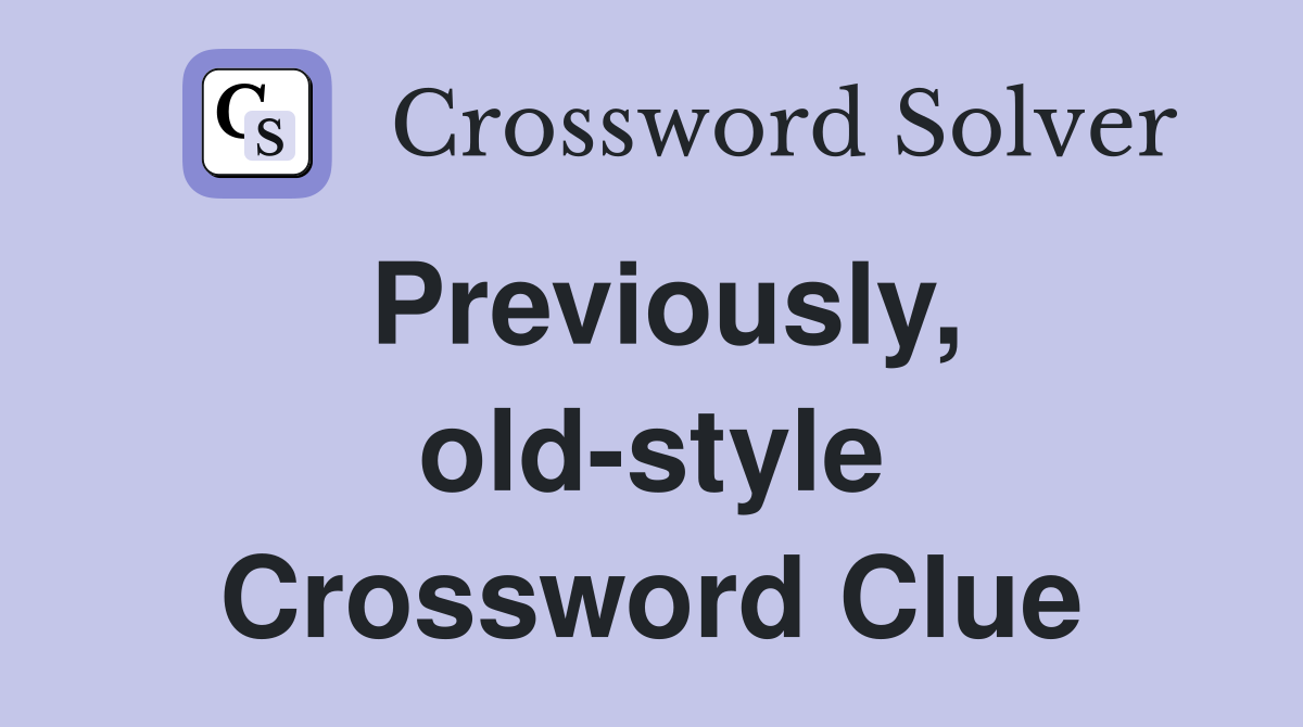Previously, old-style Crossword Clue