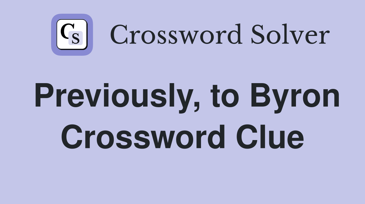 Previously, to Byron Crossword Clue