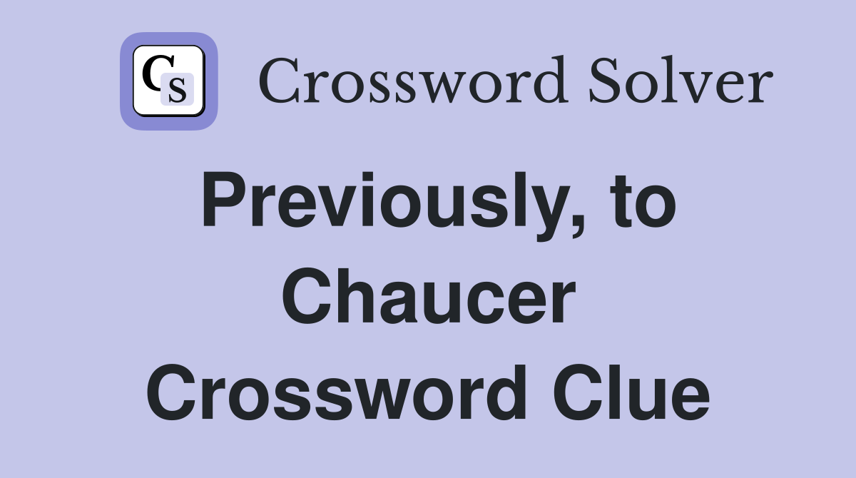 Previously, to Chaucer Crossword Clue