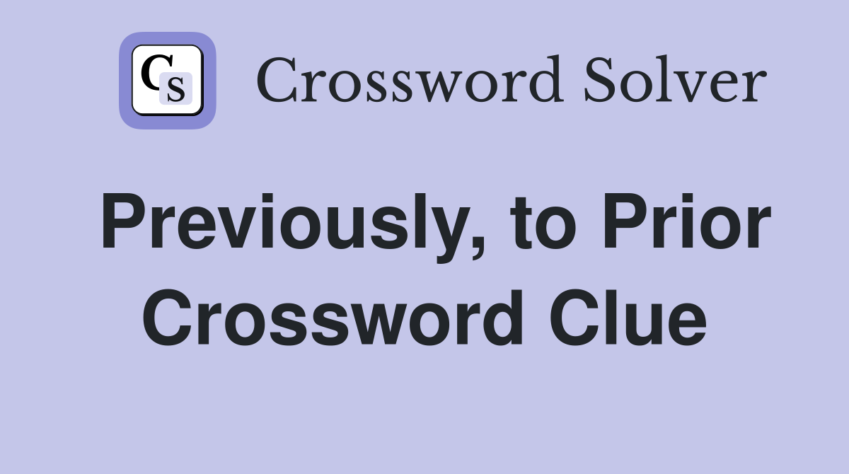 Previously, to Prior Crossword Clue