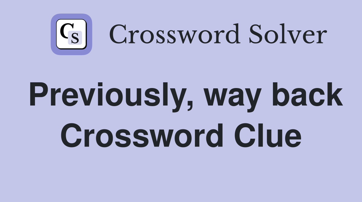 Previously, way back Crossword Clue