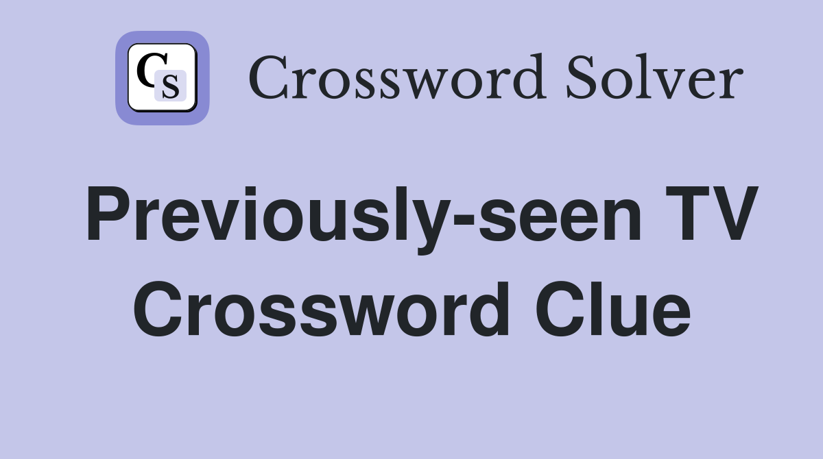Previously-seen TV Crossword Clue