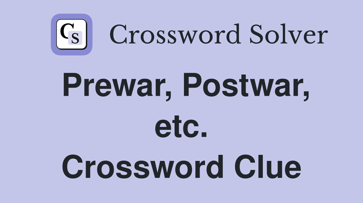 Prewar, Postwar, etc. Crossword Clue