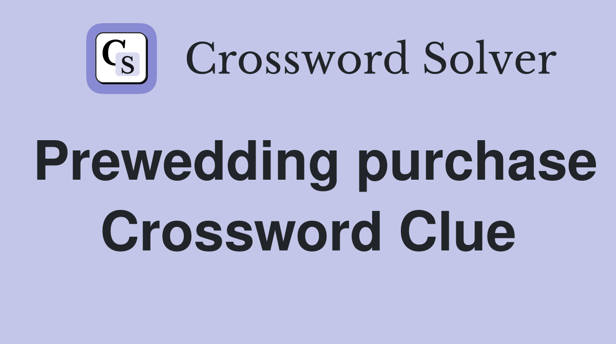 Prewedding purchase Crossword Clue