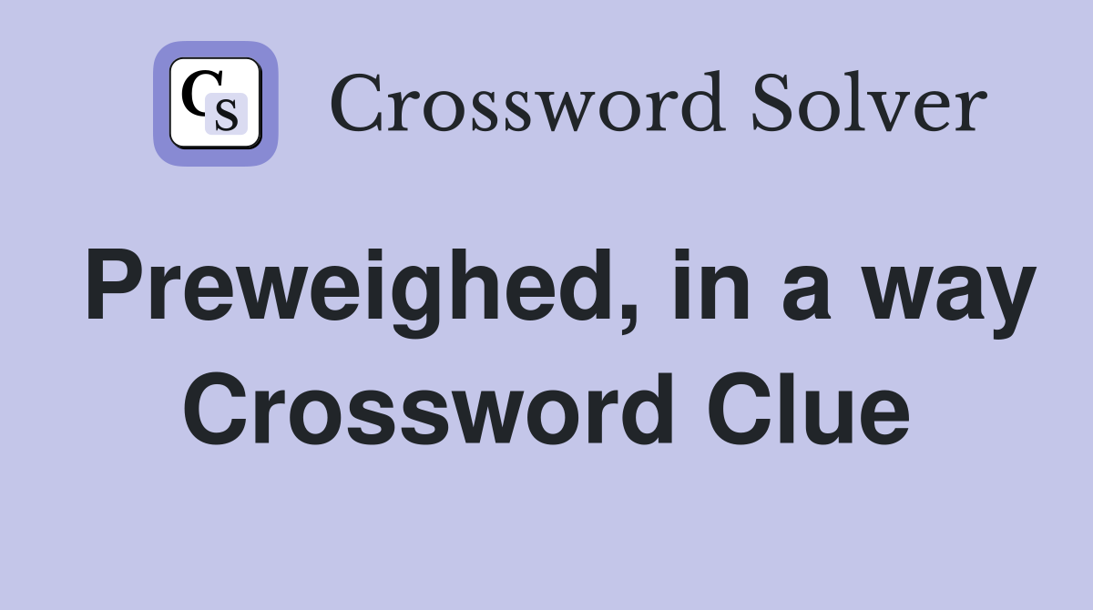 Preweighed, in a way Crossword Clue
