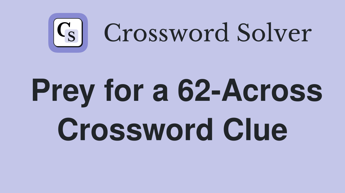 Prey for a 62-Across Crossword Clue