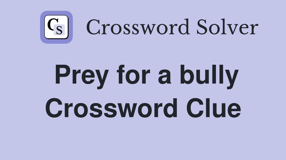 Prey for a bully Crossword Clue