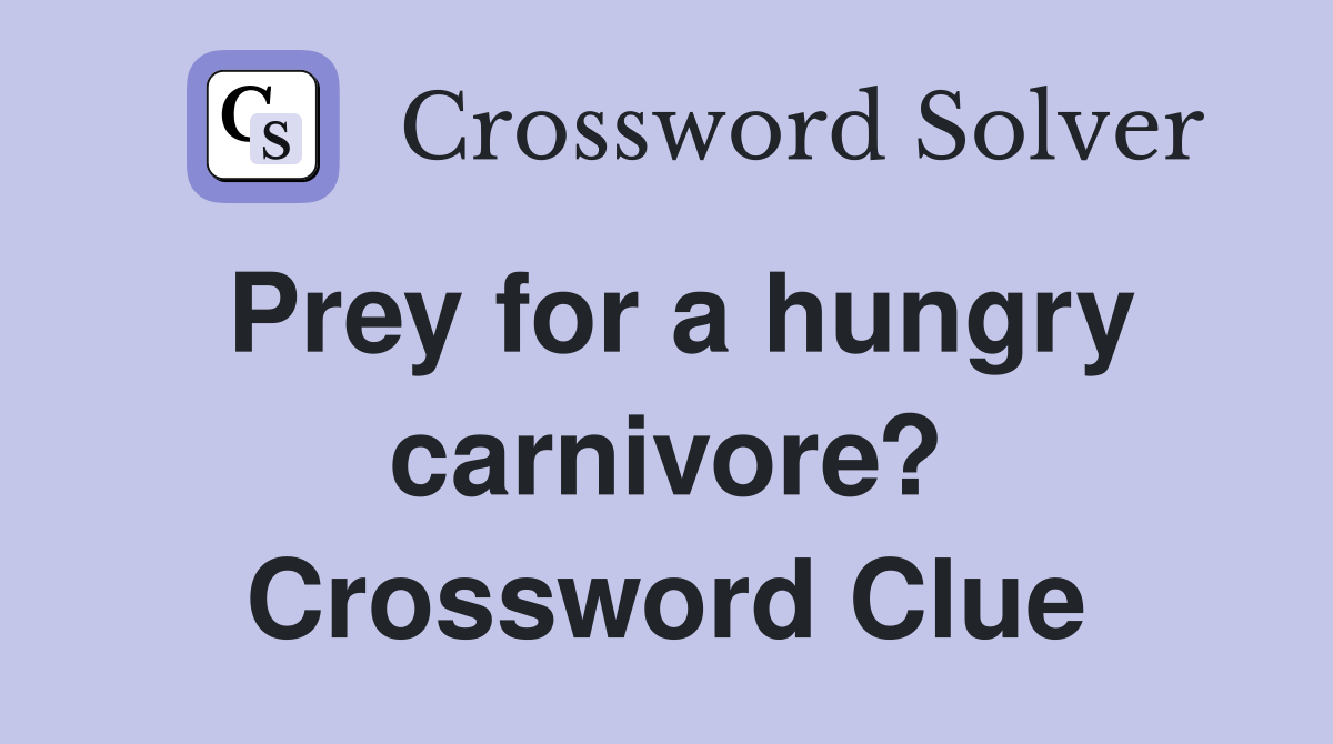 Prey for a hungry carnivore? Crossword Clue