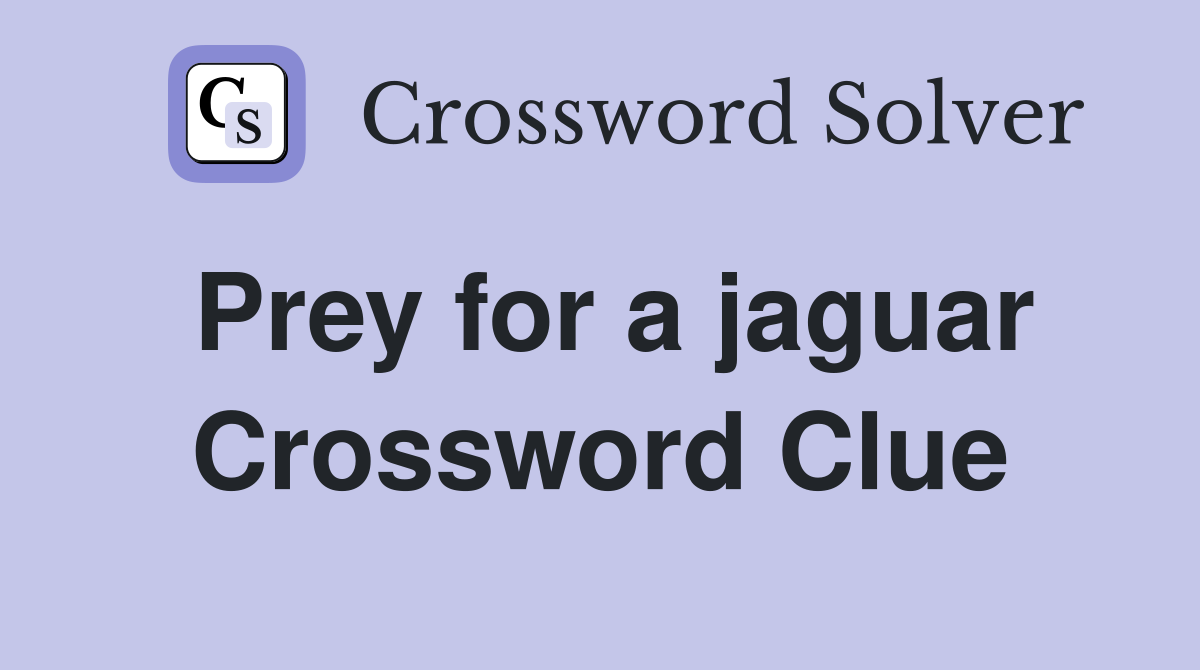 Prey for a jaguar Crossword Clue