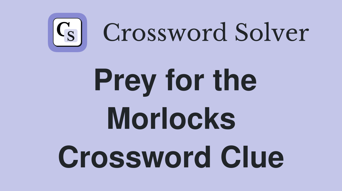 Prey for the Morlocks Crossword Clue