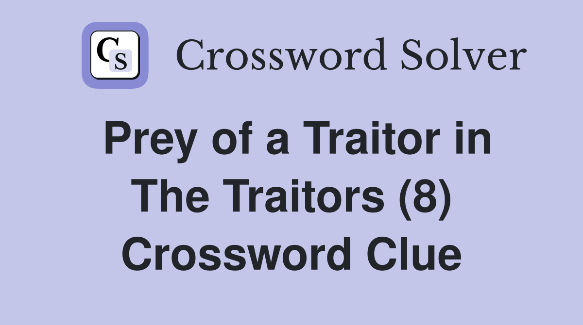 Prey of a Traitor in The Traitors (8) Crossword Clue