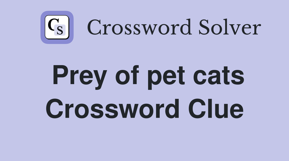 Prey of pet cats Crossword Clue