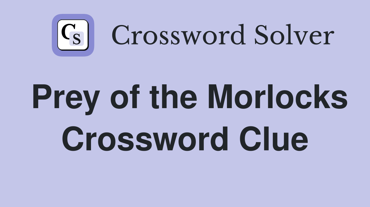 Prey of the Morlocks Crossword Clue