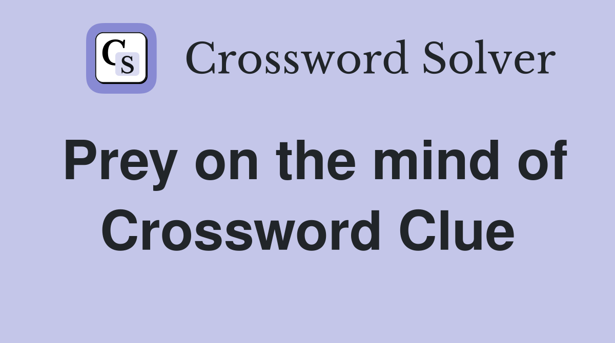 Prey on the mind of Crossword Clue